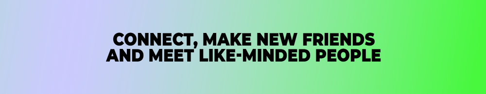 Connect, make new friends and meet like-minded people
